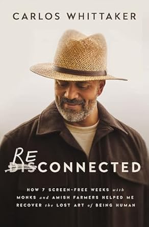 Book Cover: Reconnected: How 7 Screen-Free Weeks with Monks and Amish Farmers Helped Me Recover the Lost Art of Being Human